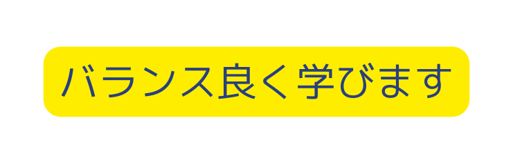 バランス良く学びます